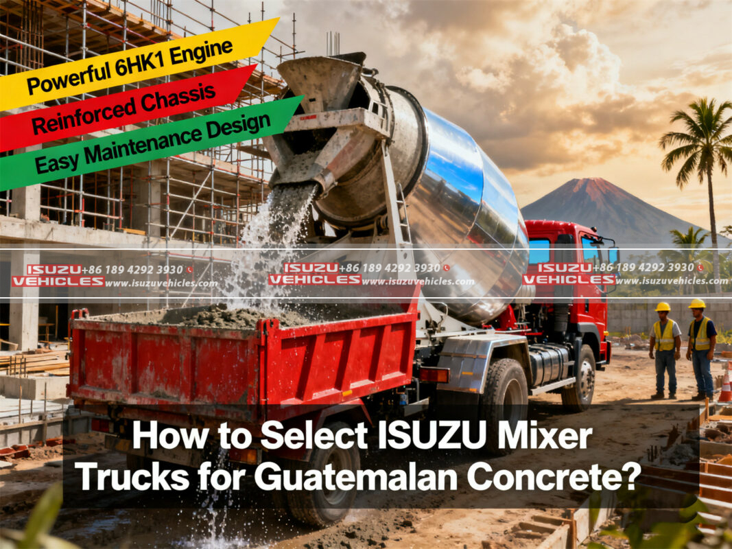 How to Select ISUZU Mixer Trucks for Guatemalan Concrete